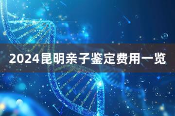 2024昆明亲子鉴定费用一览