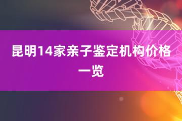 昆明14家亲子鉴定机构价格一览